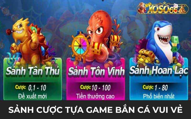 Những sảnh cược bắn cá vui vẻ được người chơi lựa chọn