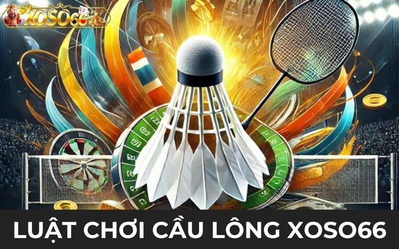 Luật chơi cá cược cầu lông tại XOSO66