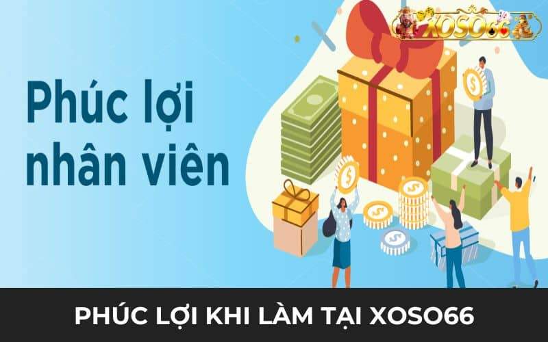 Những phúc lợi khi làm nhân viên tại XOSO66