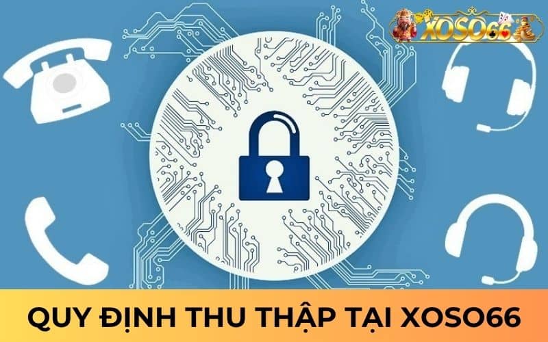 Quy định thu thập thông tin tại nhà cái XOSO66 Quy định thu thập thông tin tại nhà cái XOSO66