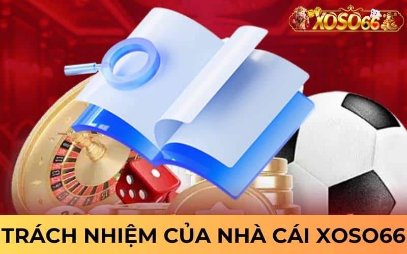 Trách nhiệm của nhà cái XOSO66 bảo vệ người chơi Trách nhiệm của nhà cái XOSO66 bảo vệ người chơi